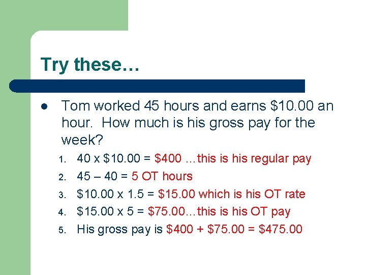 Try these… l Tom worked 45 hours and earns $10. 00 an hour. How