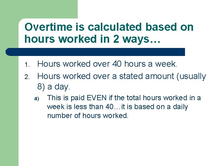 Overtime is calculated based on hours worked in 2 ways… 1. 2. Hours worked