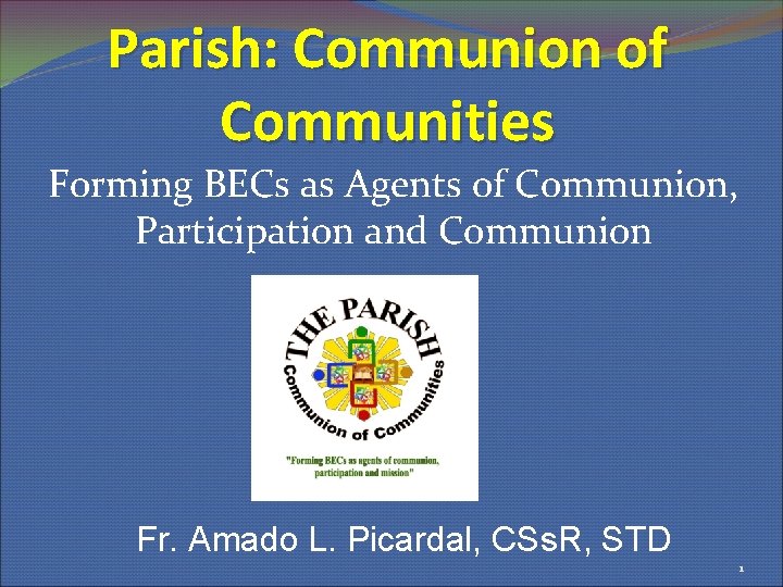 Parish: Communion of Communities Forming BECs as Agents of Communion, Participation and Communion Fr.