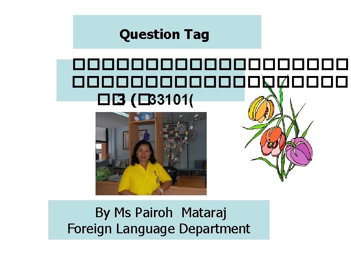 Question Tag ���������� �� 3 (� 33101( By Ms Pairoh Mataraj Foreign Language Department