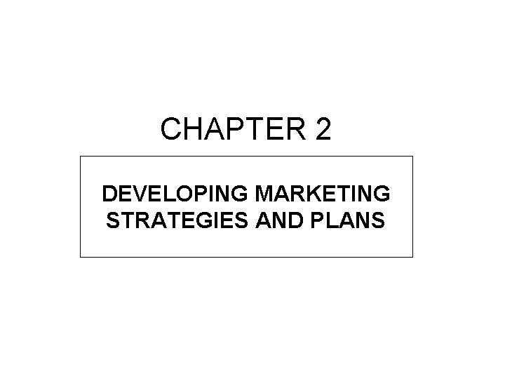 CHAPTER 2 DEVELOPING MARKETING STRATEGIES AND PLANS 