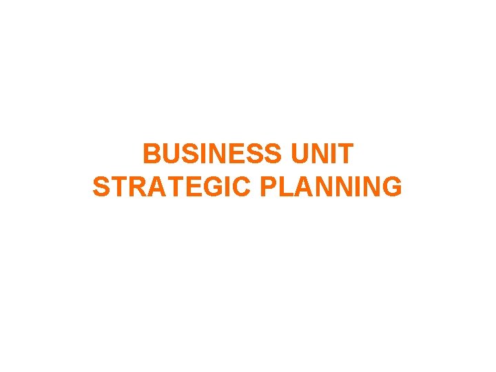 BUSINESS UNIT STRATEGIC PLANNING 