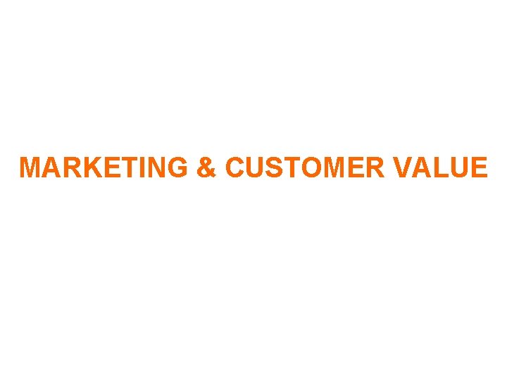 MARKETING & CUSTOMER VALUE 