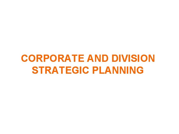 CORPORATE AND DIVISION STRATEGIC PLANNING 