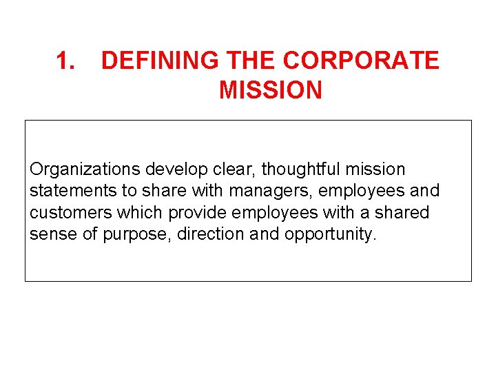 1. DEFINING THE CORPORATE MISSION Organizations develop clear, thoughtful mission statements to share with
