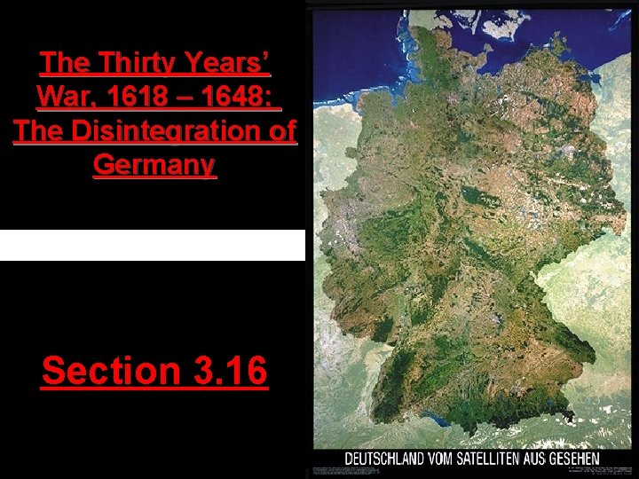 The Thirty Years’ War, 1618 – 1648: The Disintegration of Germany Section 3. 16