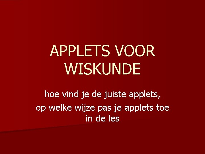 APPLETS VOOR WISKUNDE hoe vind je de juiste applets, op welke wijze pas je