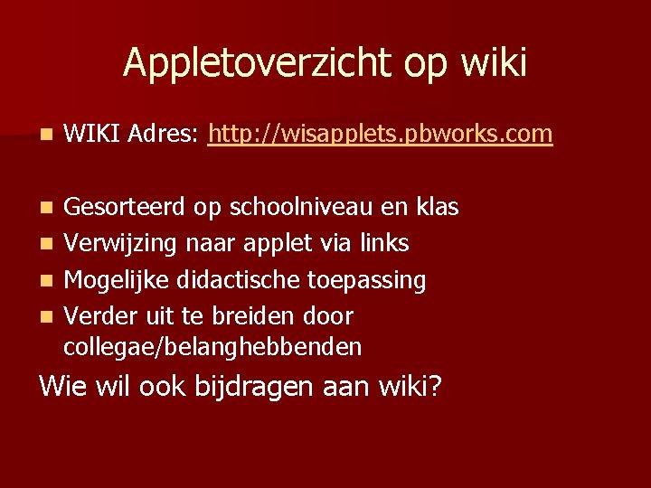 Appletoverzicht op wiki n WIKI Adres: http: //wisapplets. pbworks. com Gesorteerd op schoolniveau en