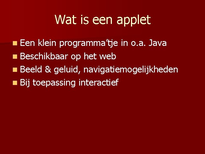 Wat is een applet n Een klein programma’tje in o. a. Java n Beschikbaar