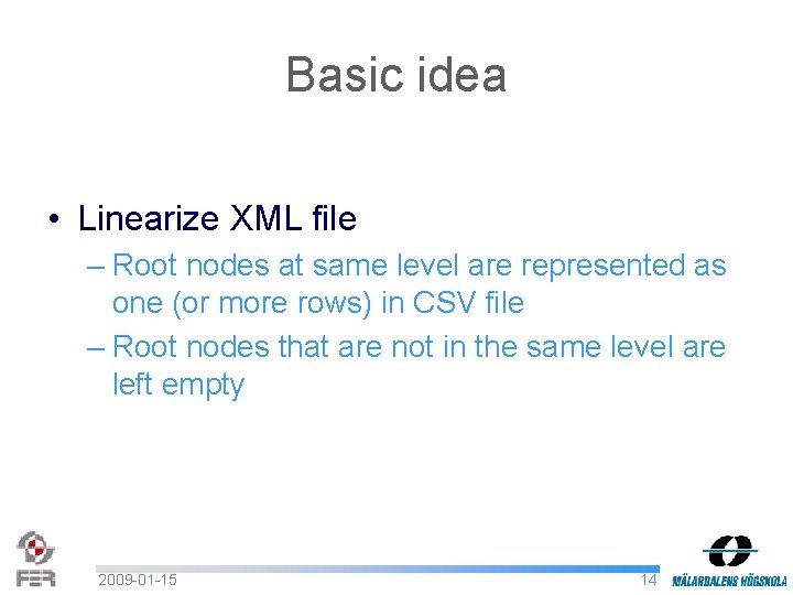 Basic idea • Linearize XML file – Root nodes at same level are represented