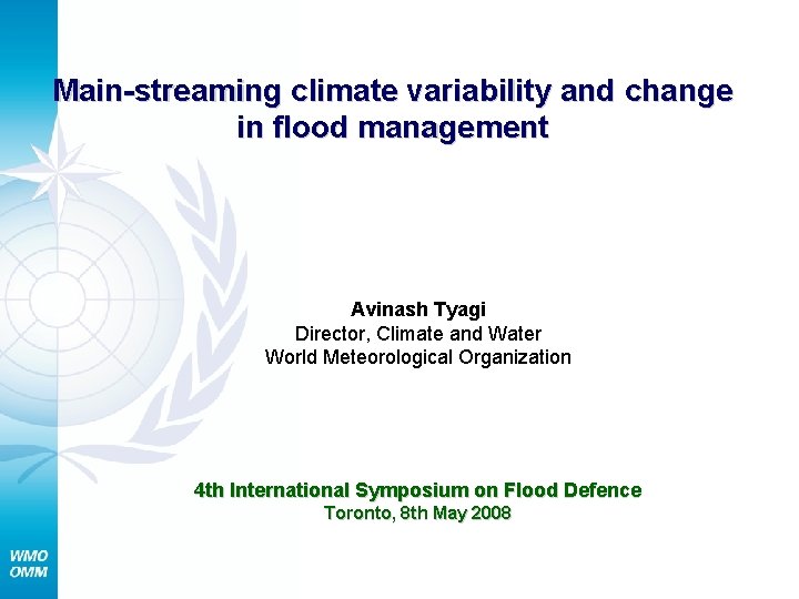 Main-streaming climate variability and change in flood management Avinash Tyagi Director, Climate and Water