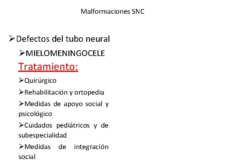 Malformaciones SNC ØDefectos del tubo neural ØMIELOMENINGOCELE Tratamiento: ØQuirúrgico ØRehabilitación y ortopedia ØMedidas de