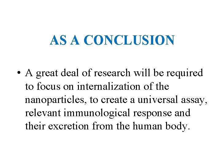 AS A CONCLUSION • A great deal of research will be required to focus