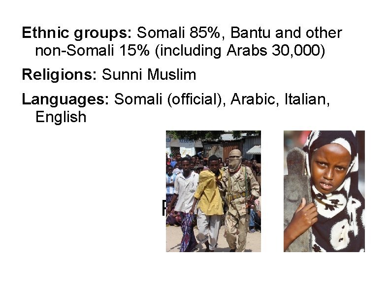 Ethnic groups: Somali 85%, Bantu and other non-Somali 15% (including Arabs 30, 000) Religions: