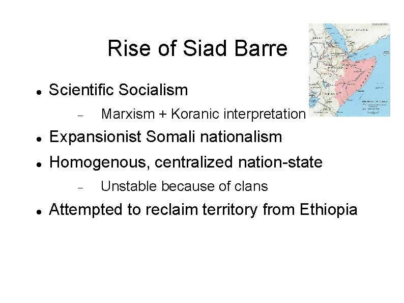 Rise of Siad Barre Scientific Socialism Marxism + Koranic interpretation Expansionist Somali nationalism Homogenous,