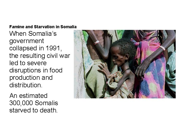 Famine and Starvation in Somalia When Somalia’s government collapsed in 1991, the resulting civil