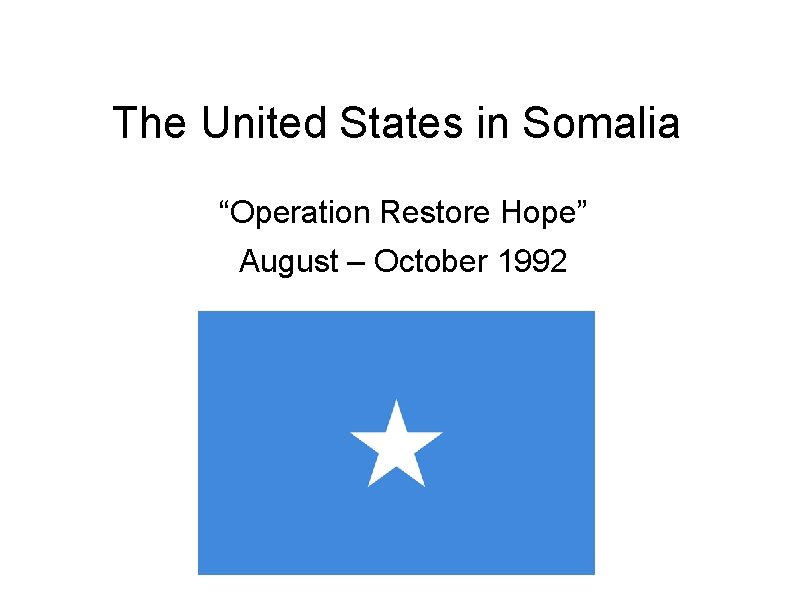 The United States in Somalia “Operation Restore Hope” August – October 1992 