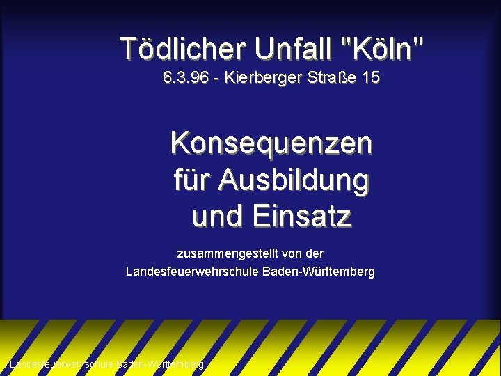 Tödlicher Unfall "Köln" 6. 3. 96 - Kierberger Straße 15 Konsequenzen für Ausbildung und