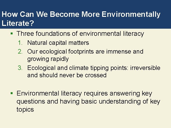 How Can We Become More Environmentally Literate? § Three foundations of environmental literacy 1.