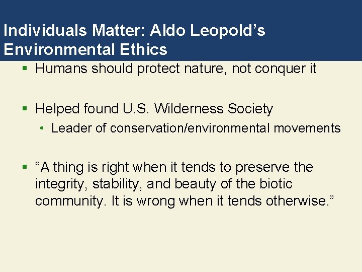 Individuals Matter: Aldo Leopold’s Environmental Ethics § Humans should protect nature, not conquer it