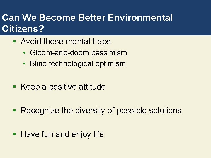 Can We Become Better Environmental Citizens? § Avoid these mental traps • Gloom-and-doom pessimism