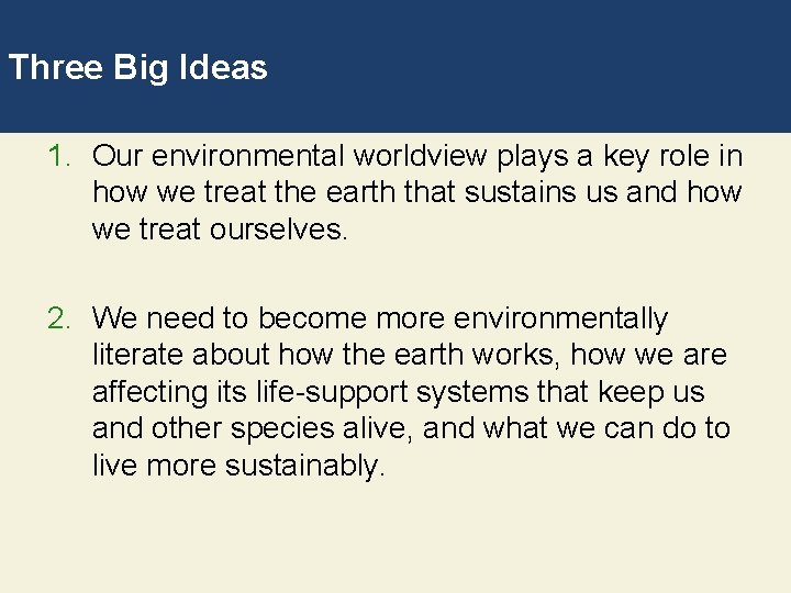 Three Big Ideas 1. Our environmental worldview plays a key role in how we