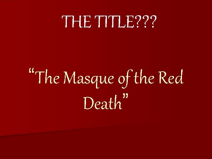THE TITLE? ? ? “The Masque of the Red Death” THE TITLE? ? ? “The Masque of the Red Death”