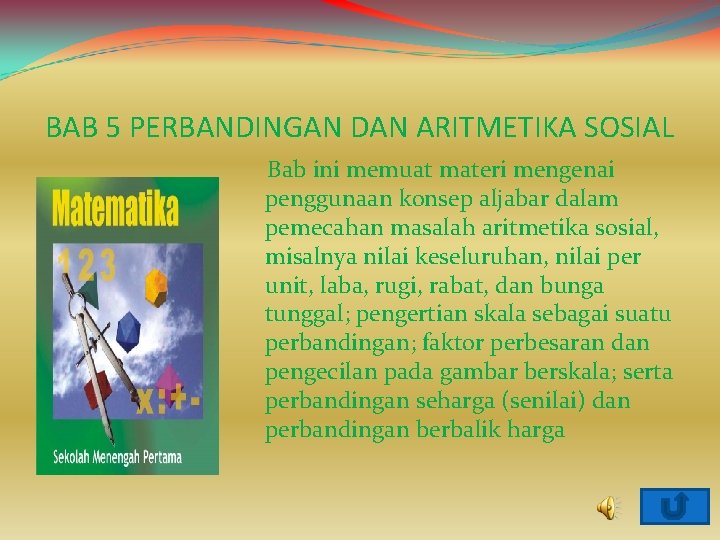 BAB 5 PERBANDINGAN DAN ARITMETIKA SOSIAL Bab ini memuat materi mengenai penggunaan konsep aljabar