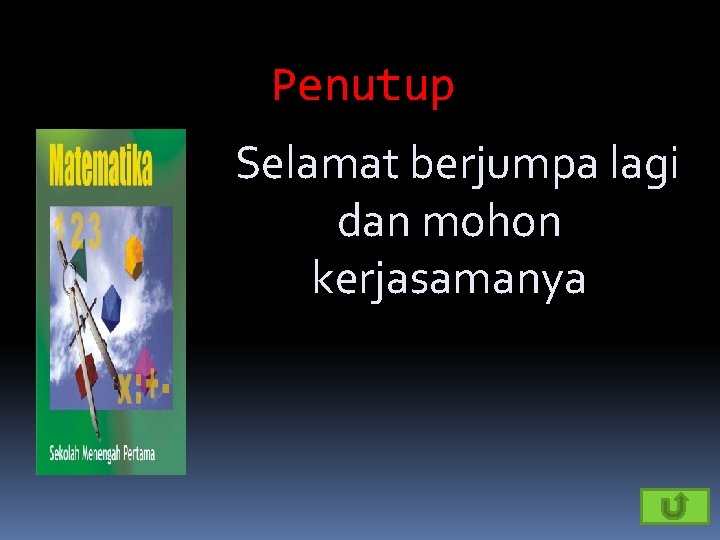 Penutup Selamat berjumpa lagi dan mohon kerjasamanya 