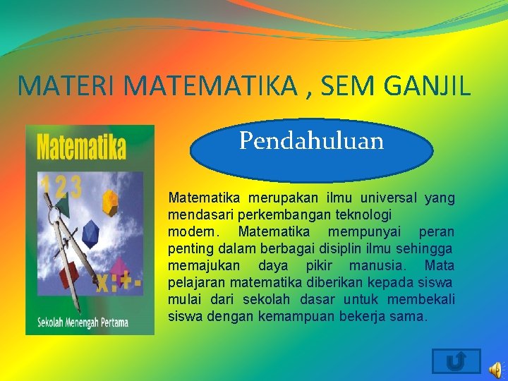 MATERI MATEMATIKA , SEM GANJIL Pendahuluan Matematika merupakan ilmu universal yang mendasari perkembangan teknologi