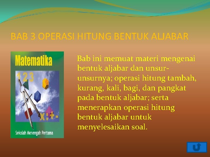 BAB 3 OPERASI HITUNG BENTUK ALJABAR Bab ini memuat materi mengenai bentuk aljabar dan