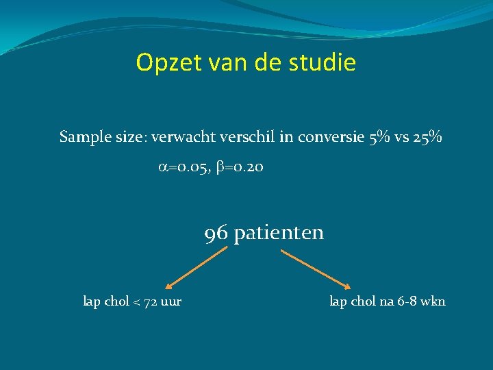 Opzet van de studie Sample size: verwacht verschil in conversie 5% vs 25% =0.