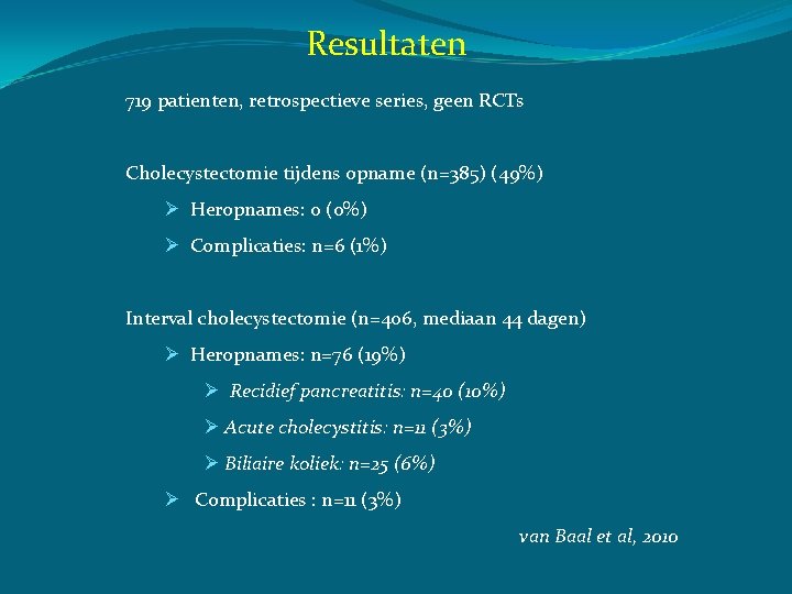 Resultaten 719 patienten, retrospectieve series, geen RCTs Cholecystectomie tijdens opname (n=385) (49%) Ø Heropnames: