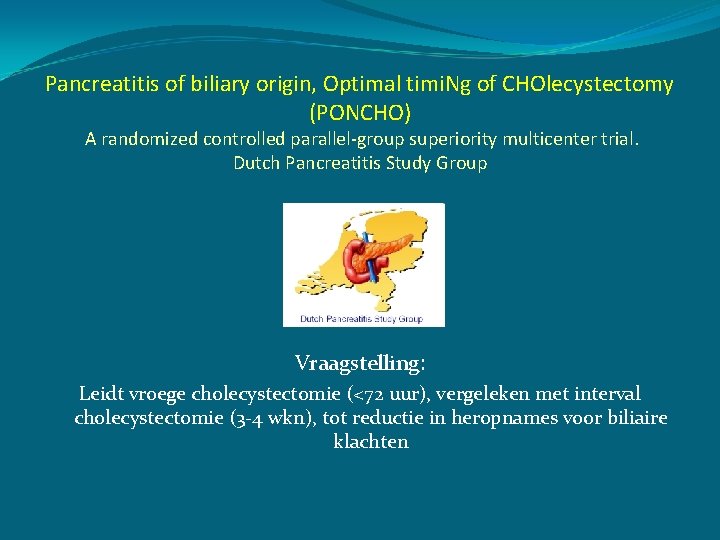 Pancreatitis of biliary origin, Optimal timi. Ng of CHOlecystectomy (PONCHO) A randomized controlled parallel-group