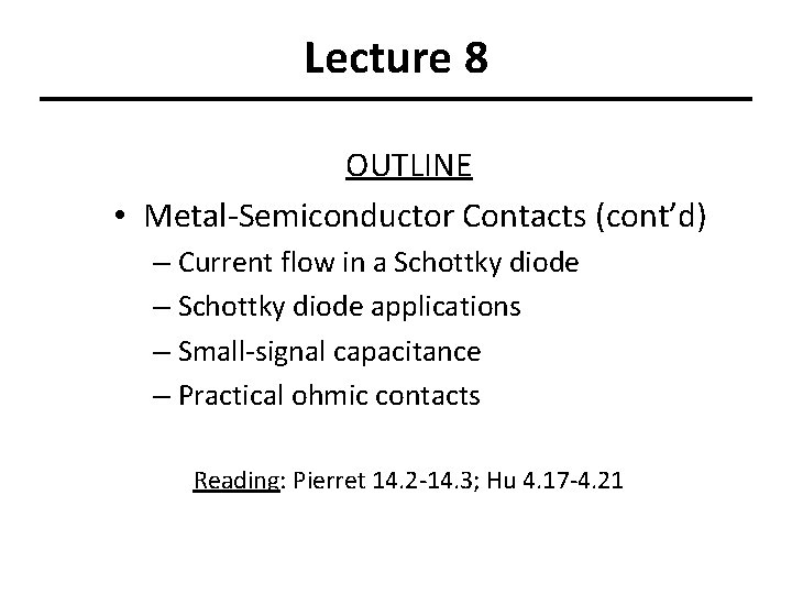 Lecture 8 OUTLINE • Metal-Semiconductor Contacts (cont’d) – Current flow in a Schottky diode