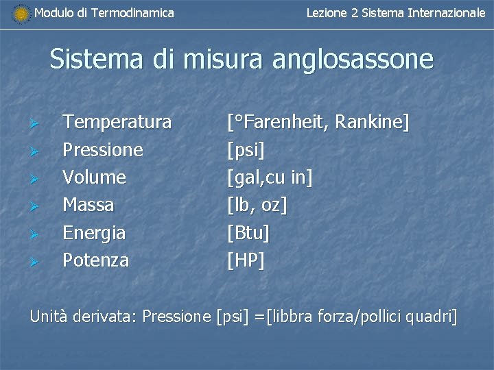 Modulo di Termodinamica Lezione 2 Sistema Internazionale Sistema di misura anglosassone Ø Ø Ø