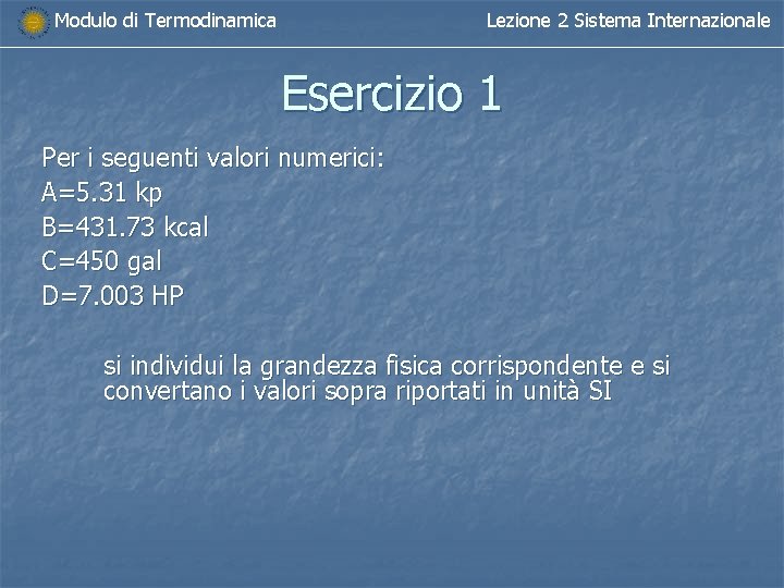 Modulo di Termodinamica Lezione 2 Sistema Internazionale Esercizio 1 Per i seguenti valori numerici: