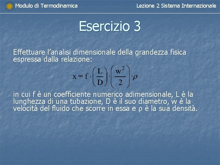 Modulo di Termodinamica Lezione 2 Sistema Internazionale Esercizio 3 Effettuare l’analisi dimensionale della grandezza