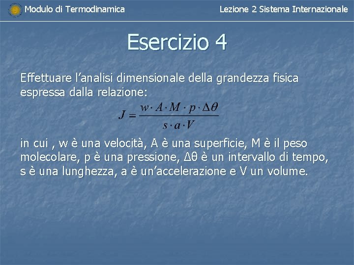 Modulo di Termodinamica Lezione 2 Sistema Internazionale Esercizio 4 Effettuare l’analisi dimensionale della grandezza