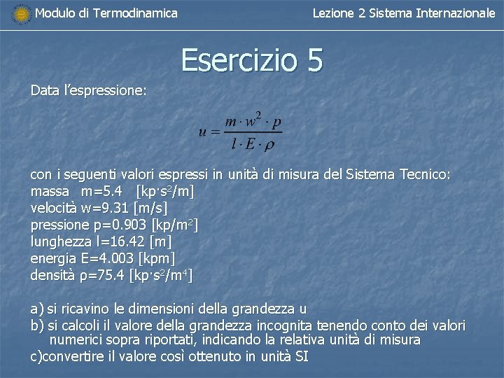 Modulo di Termodinamica Lezione 2 Sistema Internazionale Esercizio 5 Data l’espressione: con i seguenti