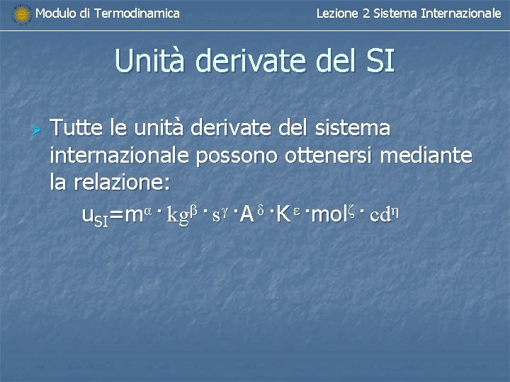 Modulo di Termodinamica Lezione 2 Sistema Internazionale Unità derivate del SI Ø Tutte le