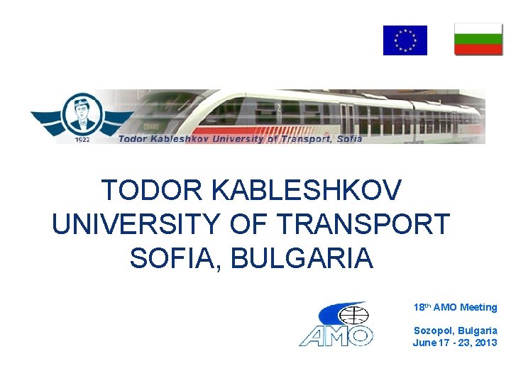 TODOR KABLESHKOV UNIVERSITY OF TRANSPORT SOFIA, BULGARIA 18 th AMO Meeting Sozopol, Bulgaria June