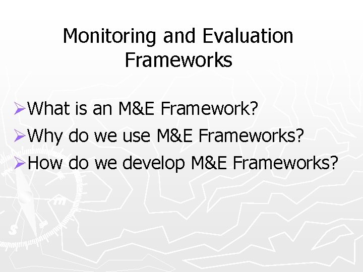 Monitoring and Evaluation Frameworks ØWhat is an M&E Framework? ØWhy do we use M&E