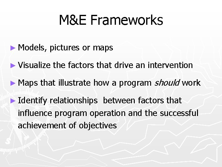 M&E Frameworks ► Models, pictures or maps ► Visualize ► Maps the factors that