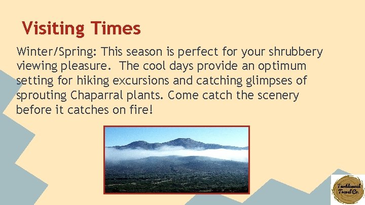 Visiting Times Winter/Spring: This season is perfect for your shrubbery viewing pleasure. The cool