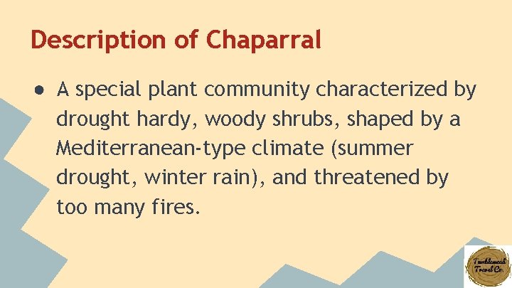 Description of Chaparral ● A special plant community characterized by drought hardy, woody shrubs,