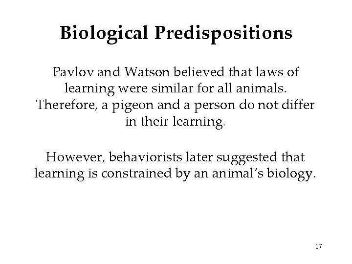 Biological Predispositions Pavlov and Watson believed that laws of learning were similar for all