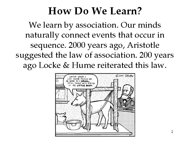 How Do We Learn? We learn by association. Our minds naturally connect events that