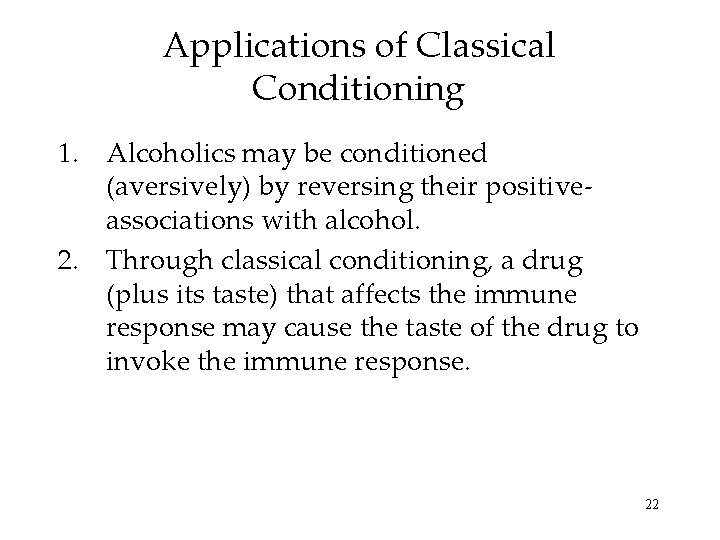 Applications of Classical Conditioning 1. Alcoholics may be conditioned (aversively) by reversing their positiveassociations