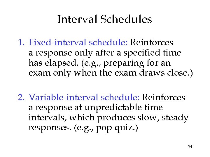 Interval Schedules 1. Fixed-interval schedule: Reinforces a response only after a specified time has